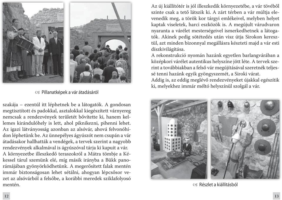 Az igazi látványosság azonban az alsóvár, ahová felvonóhídon léphetünk be.