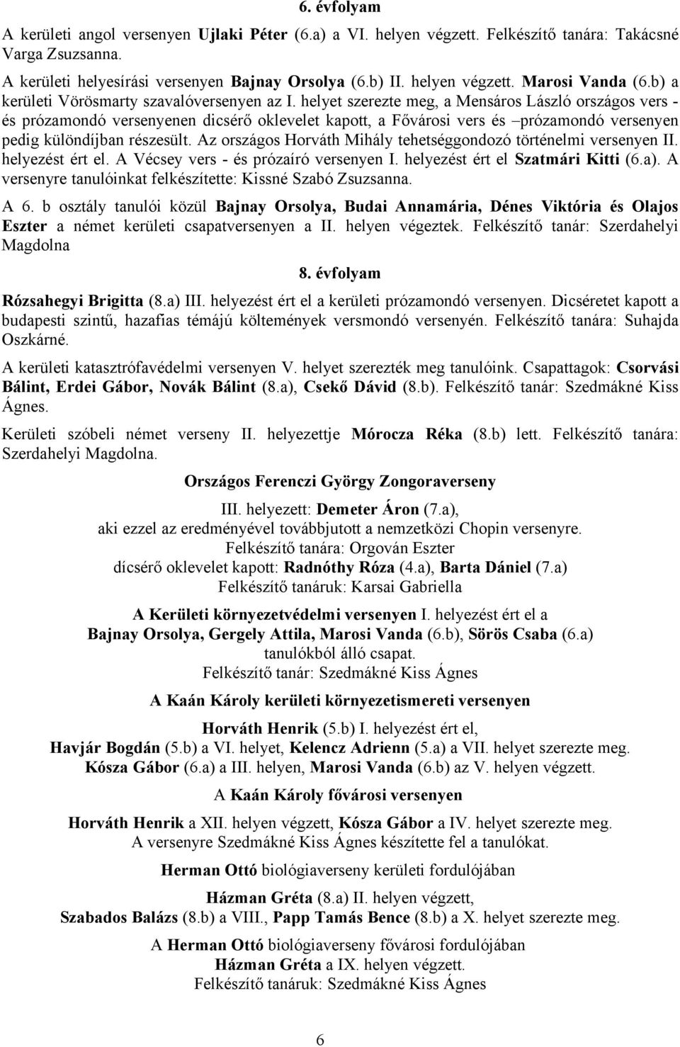 b) a kerületi Vörösmarty szavalóversenyen az helyet szerezte meg, a Mensáros László országos vers és prózamondó versenyenen dicsérő oklevelet kapott, a Fővárosi vers és prózamondó versenyen pedig