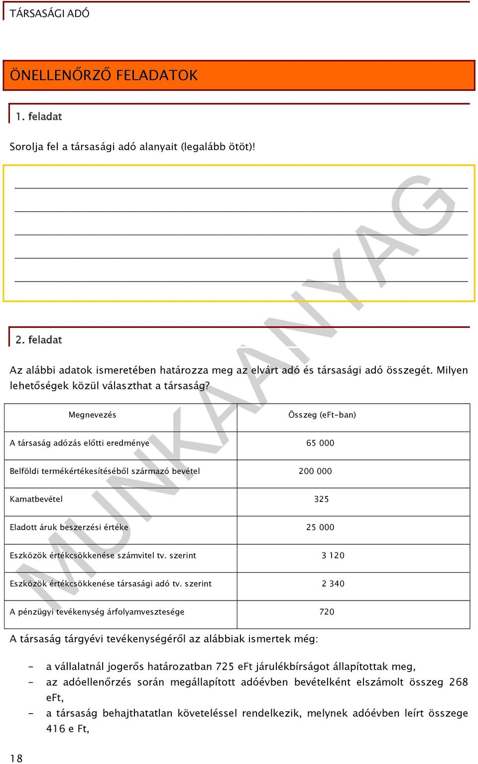 Megnevezés Összeg (eft-ban) A társaság adózás előtti eredménye 65 000 Belföldi termékértékesítéséből származó bevétel 200 000 Kamatbevétel 325 Eladott áruk beszerzési értéke 25 000 Eszközök