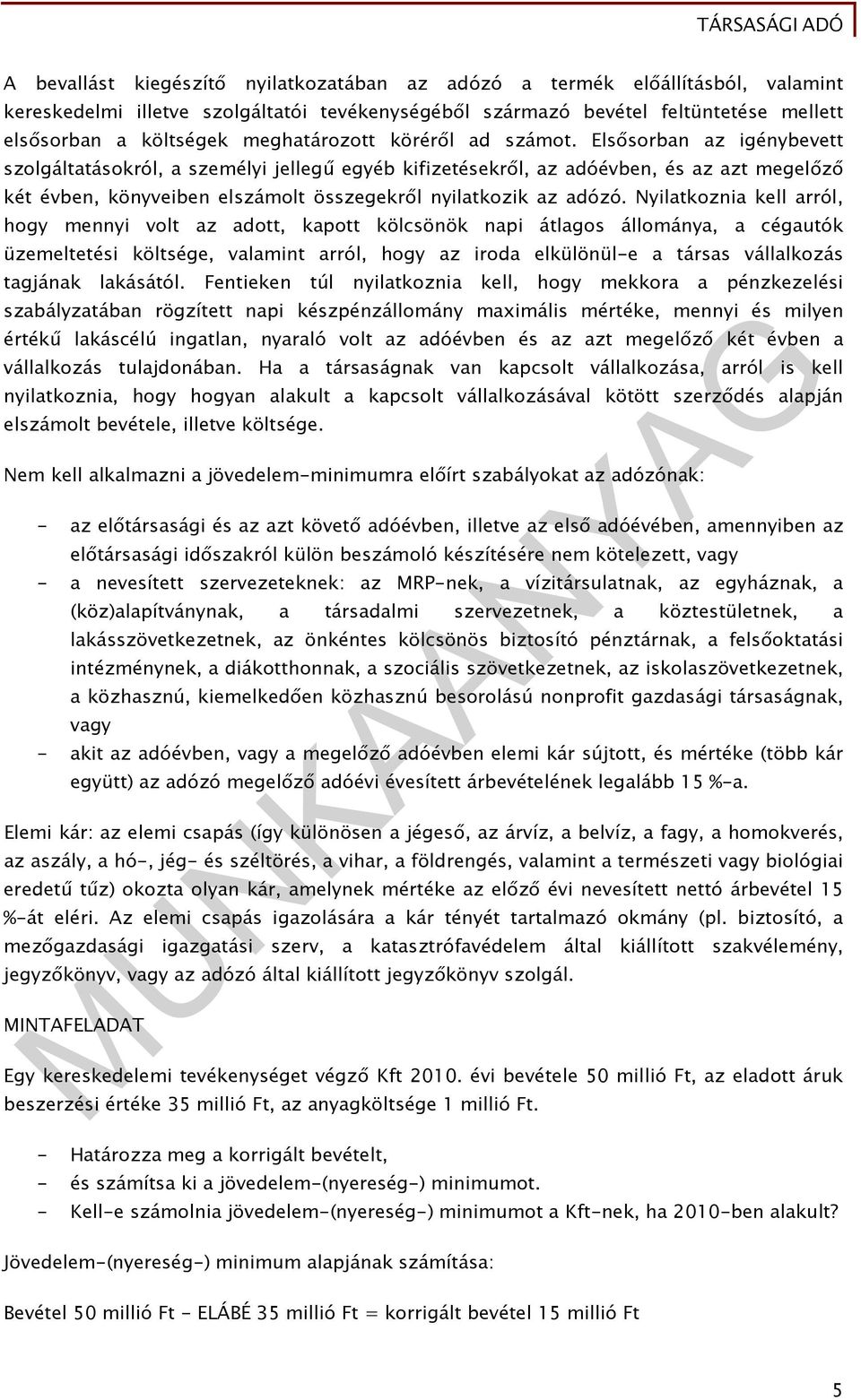 Elsősorban az igénybevett szolgáltatásokról, a személyi jellegű egyéb kifizetésekről, az adóévben, és az azt megelőző két évben, könyveiben elszámolt összegekről nyilatkozik az adózó.