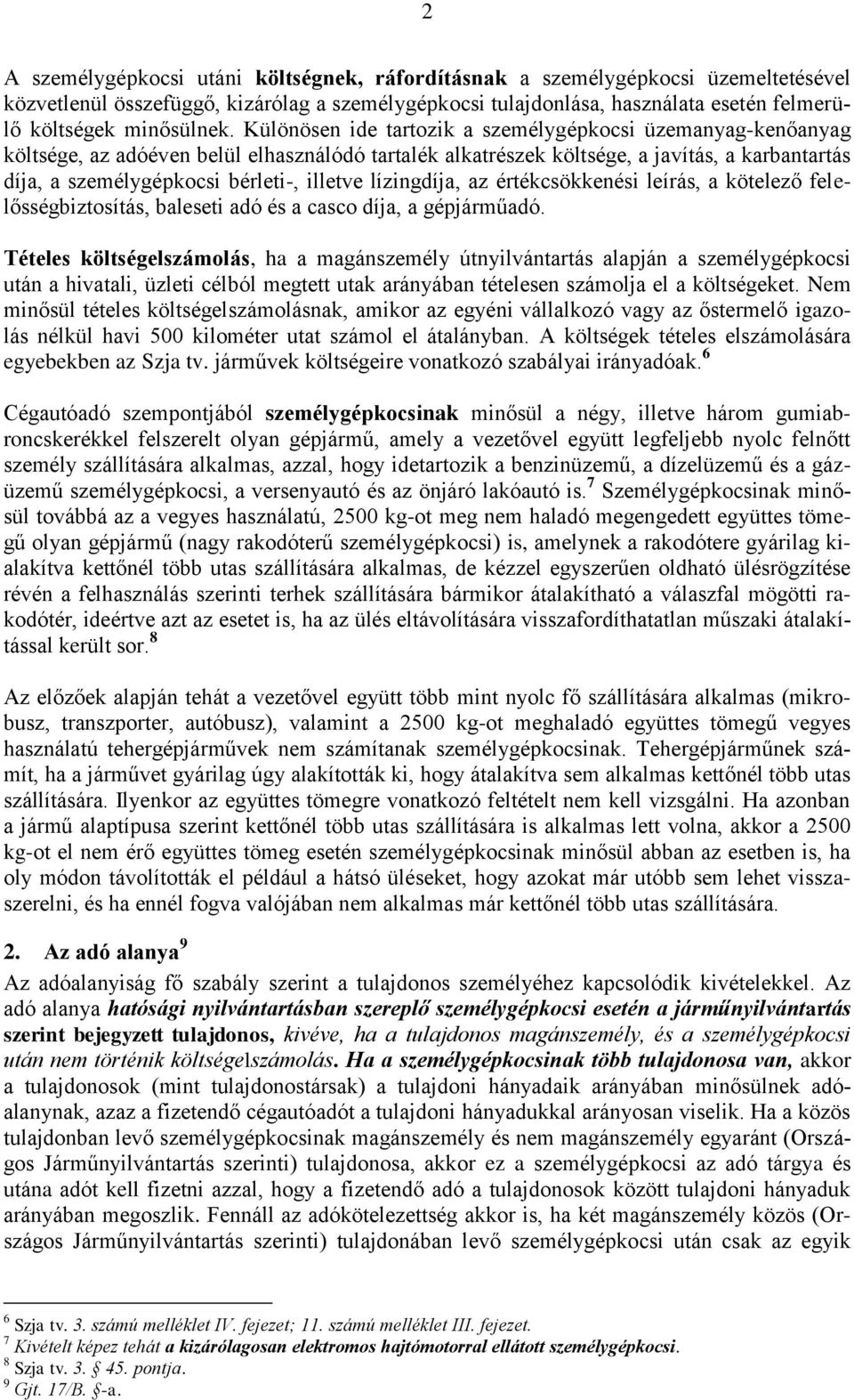 Különösen ide tartozik a személygépkocsi üzemanyag-kenőanyag költsége, az adóéven belül elhasználódó tartalék alkatrészek költsége, a javítás, a karbantartás díja, a személygépkocsi bérleti-, illetve