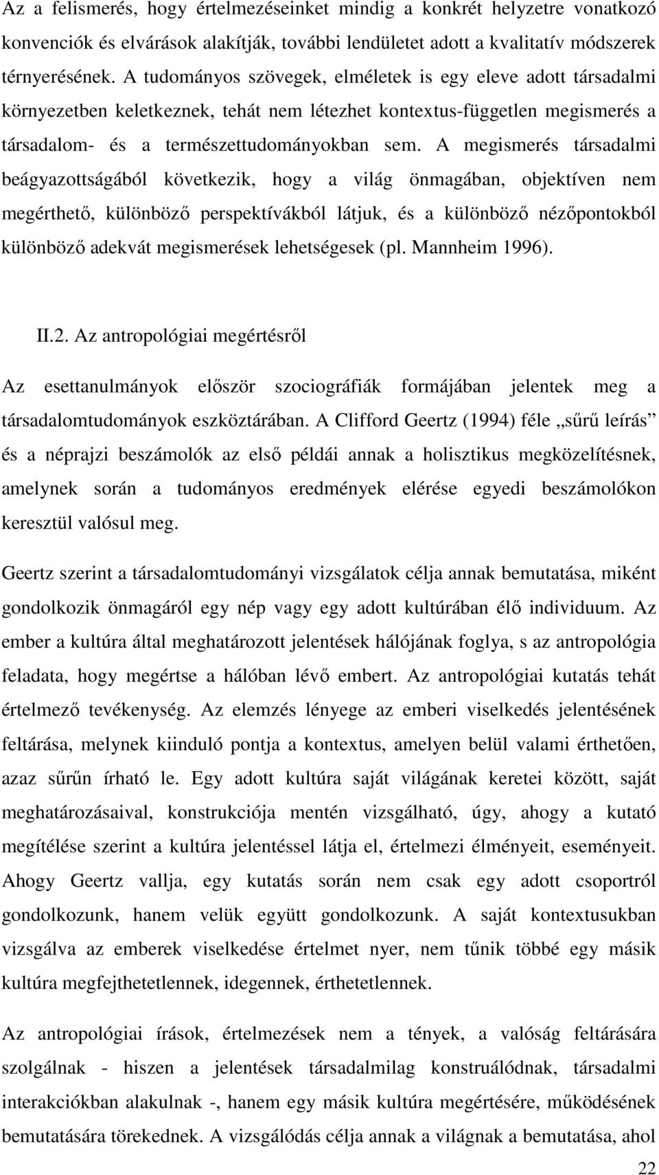 A megismerés társadalmi beágyazottságából következik, hogy a világ önmagában, objektíven nem megérthető, különböző perspektívákból látjuk, és a különböző nézőpontokból különböző adekvát megismerések
