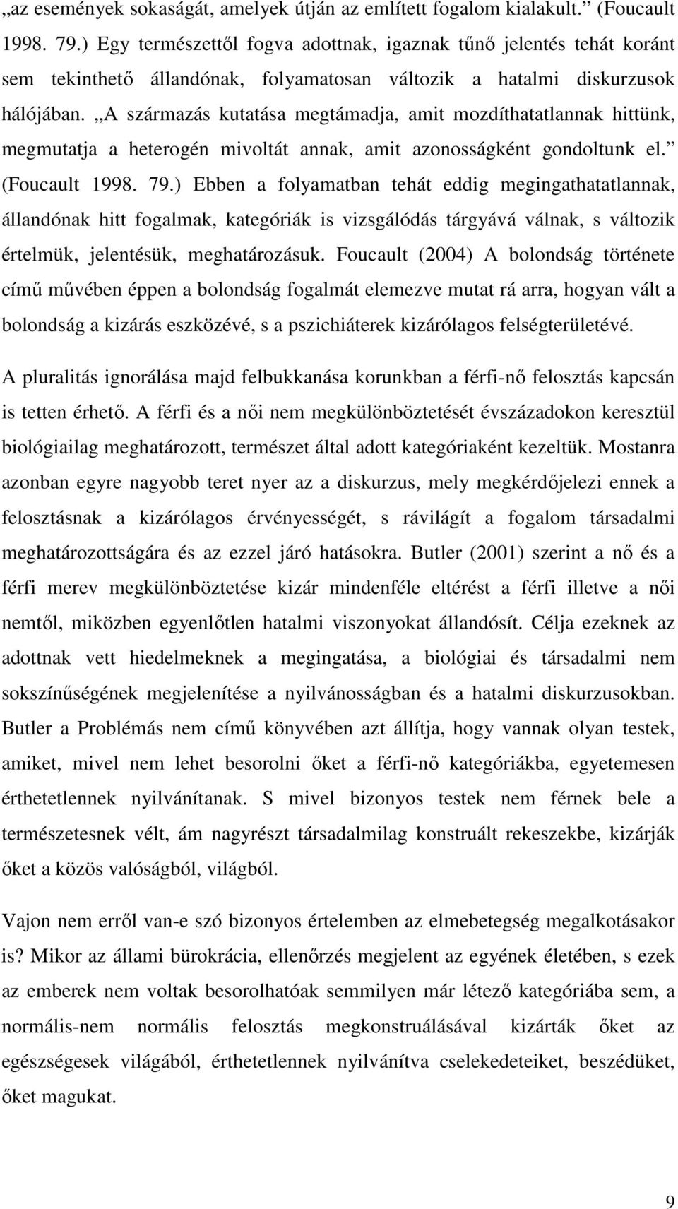 A származás kutatása megtámadja, amit mozdíthatatlannak hittünk, megmutatja a heterogén mivoltát annak, amit azonosságként gondoltunk el. (Foucault 1998. 79.