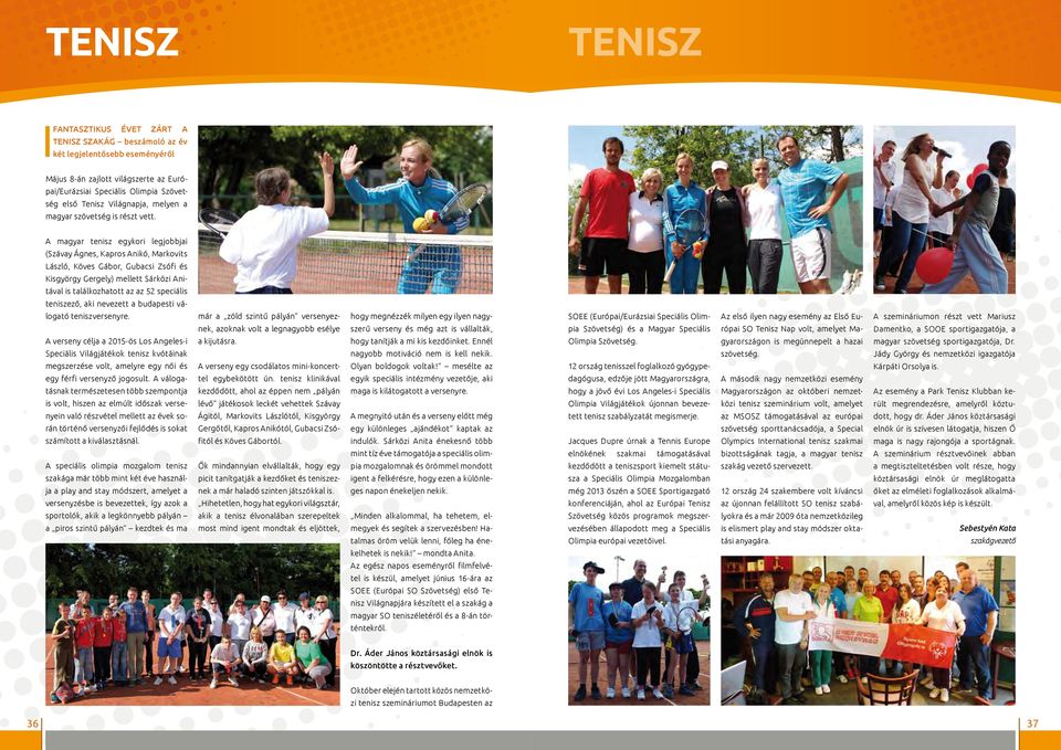 A magyar tenisz egykori legjobbjai (Szávay Ágnes, Kapros Anikó, Markovits László, Köves Gábor, Gubacsi Zsófi és Kisgyörgy Gergely) mellett Sárközi Anitával is találkozhatott az az 52 speciális