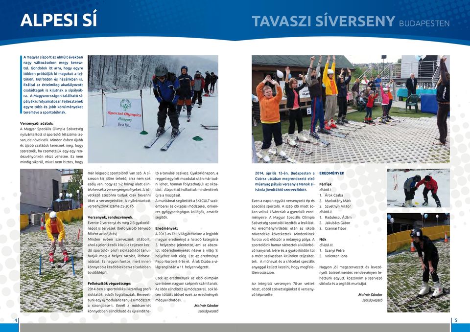 A Magyarországon található sípályák is folyamatosan fejlesztenek egyre több és jobb körülményeket teremtve a sportolóknak.