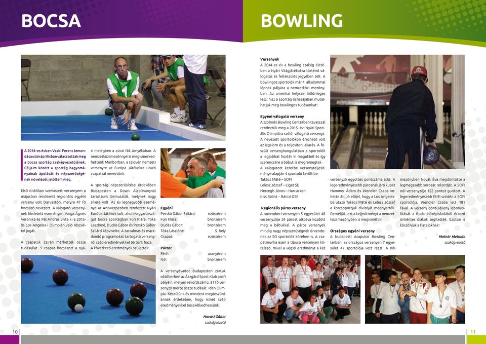 Egyéni válogató verseny A szolnoki Bowling Centerben tavasszal rendeztük meg a 2015. évi Nyári Speciális Olimpiára szóló válogató versenyt.