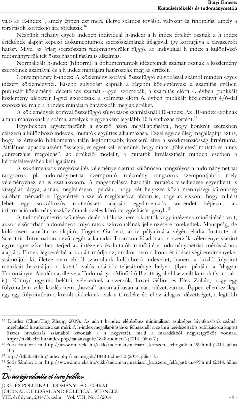 Mivel az átlag szerzőszám tudományterület függő, az individual h index a különböző tudományterületek összehasonlítására is alkalmas.