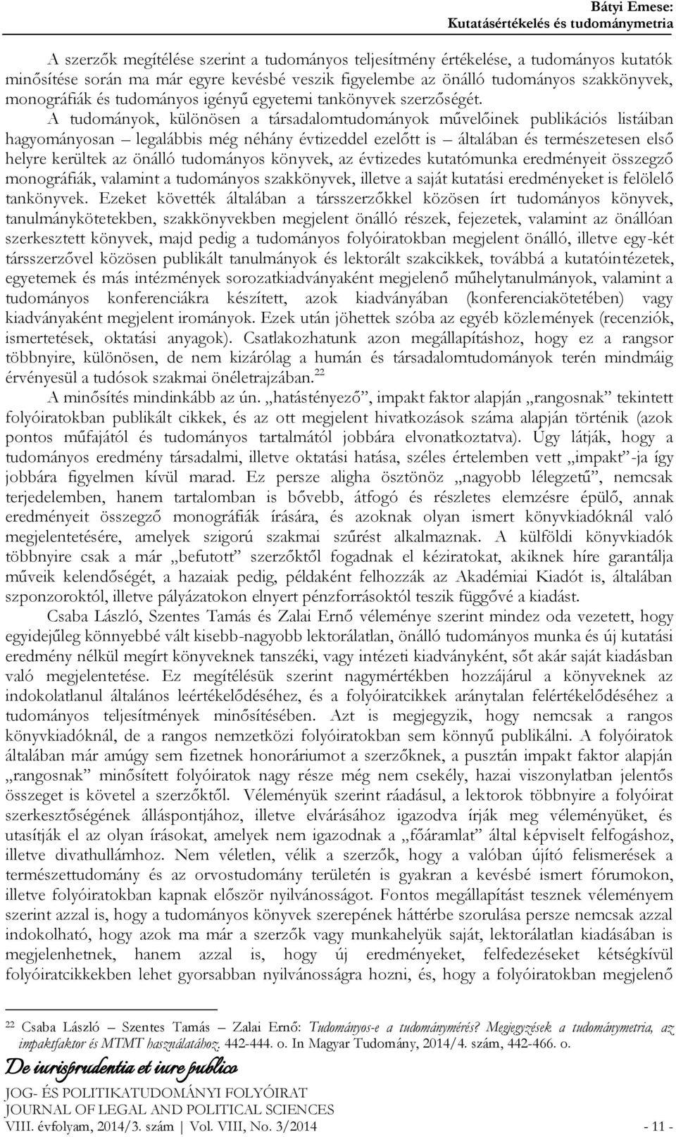 A tudományok, különösen a társadalomtudományok művelőinek publikációs listáiban hagyományosan legalábbis még néhány évtizeddel ezelőtt is általában és természetesen első helyre kerültek az önálló