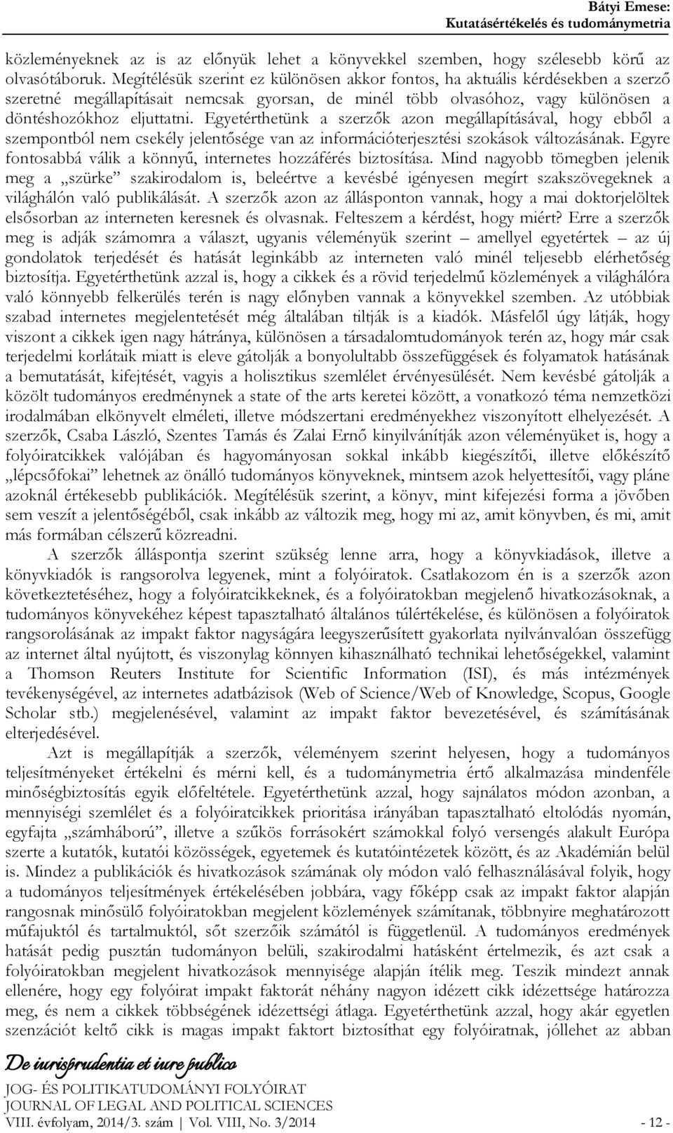 Egyetérthetünk a szerzők azon megállapításával, hogy ebből a szempontból nem csekély jelentősége van az információterjesztési szokások változásának.