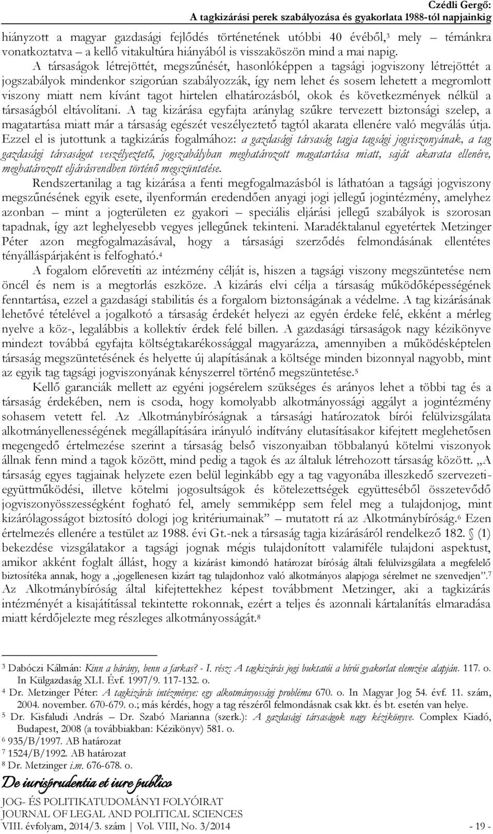 A társaságok létrejöttét, megszűnését, hasonlóképpen a tagsági jogviszony létrejöttét a jogszabályok mindenkor szigorúan szabályozzák, így nem lehet és sosem lehetett a megromlott viszony miatt nem