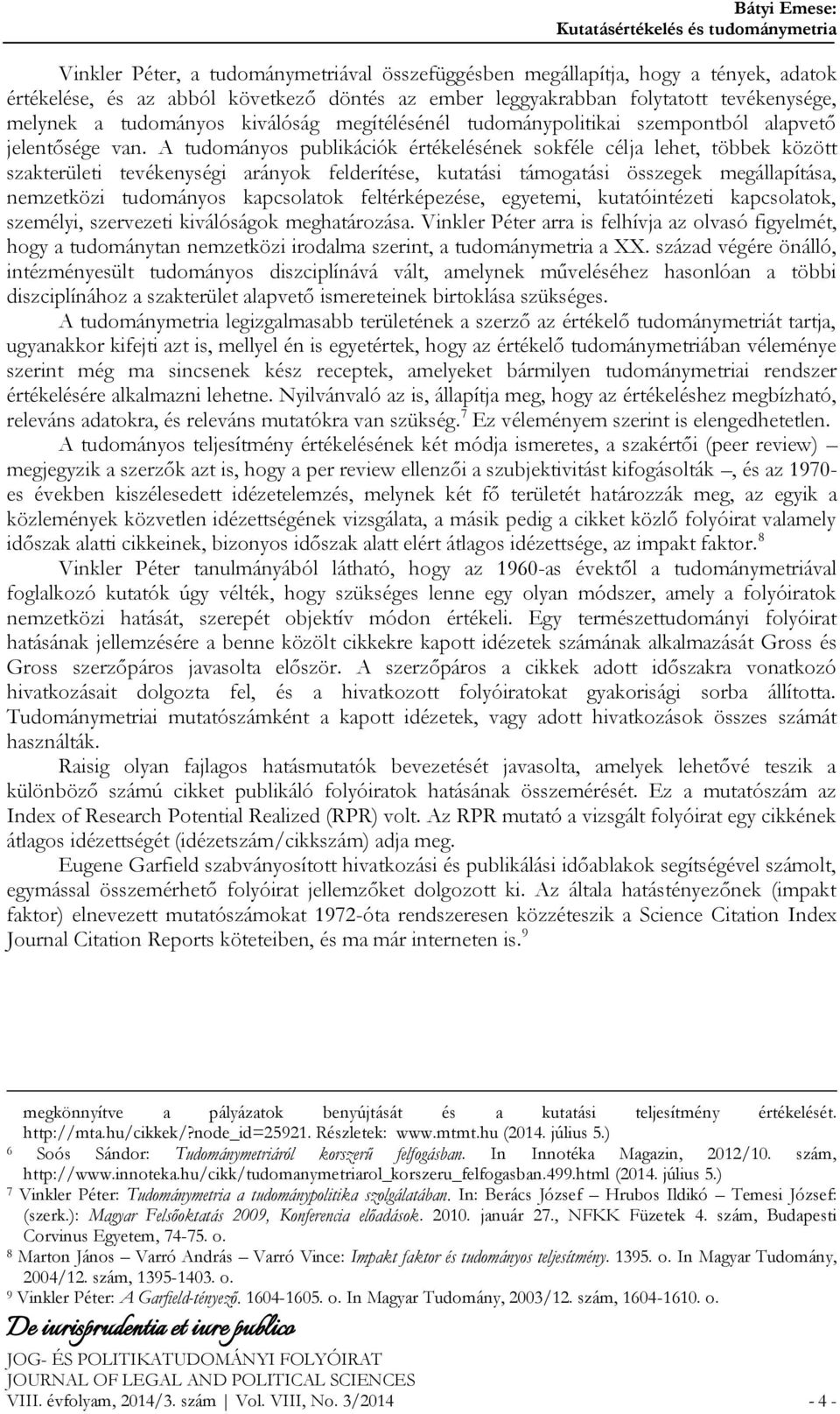 A tudományos publikációk értékelésének sokféle célja lehet, többek között szakterületi tevékenységi arányok felderítése, kutatási támogatási összegek megállapítása, nemzetközi tudományos kapcsolatok