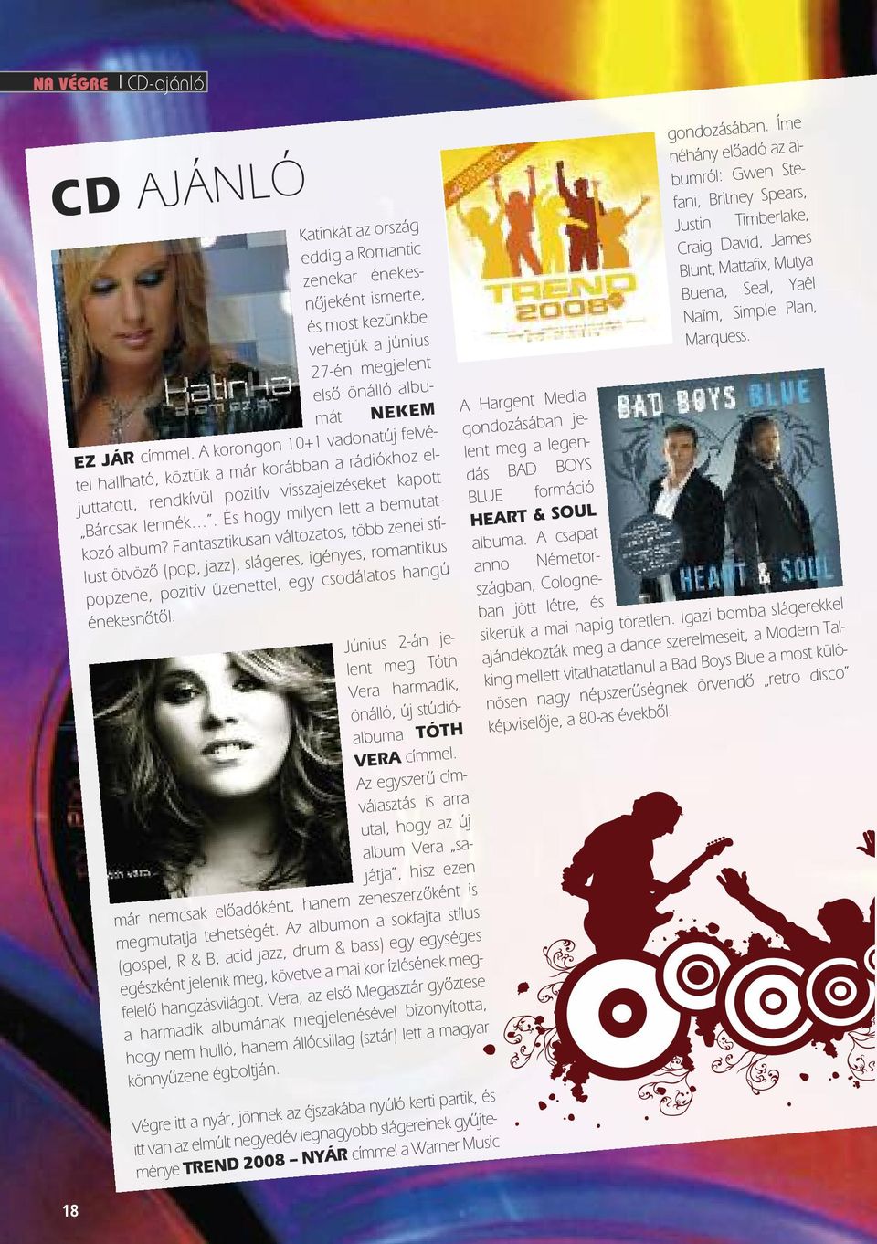 antasztikusan változatos, több zenei stílust ötvözô (pop, jazz), slágeres, igényes, romantikus popzene, pozitív üzenettel, egy csodálatos hangú énekesnôtôl.