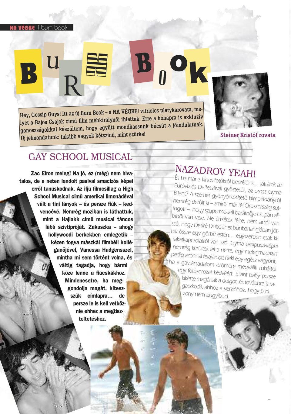 Steiner Kristóf rovata GAY SCHOOL MUSICAL Zac Efron meleg! Na jó, ez (még) nem hivatalos, de a neten landolt pasival smacizós képei errôl tanúskodnak.