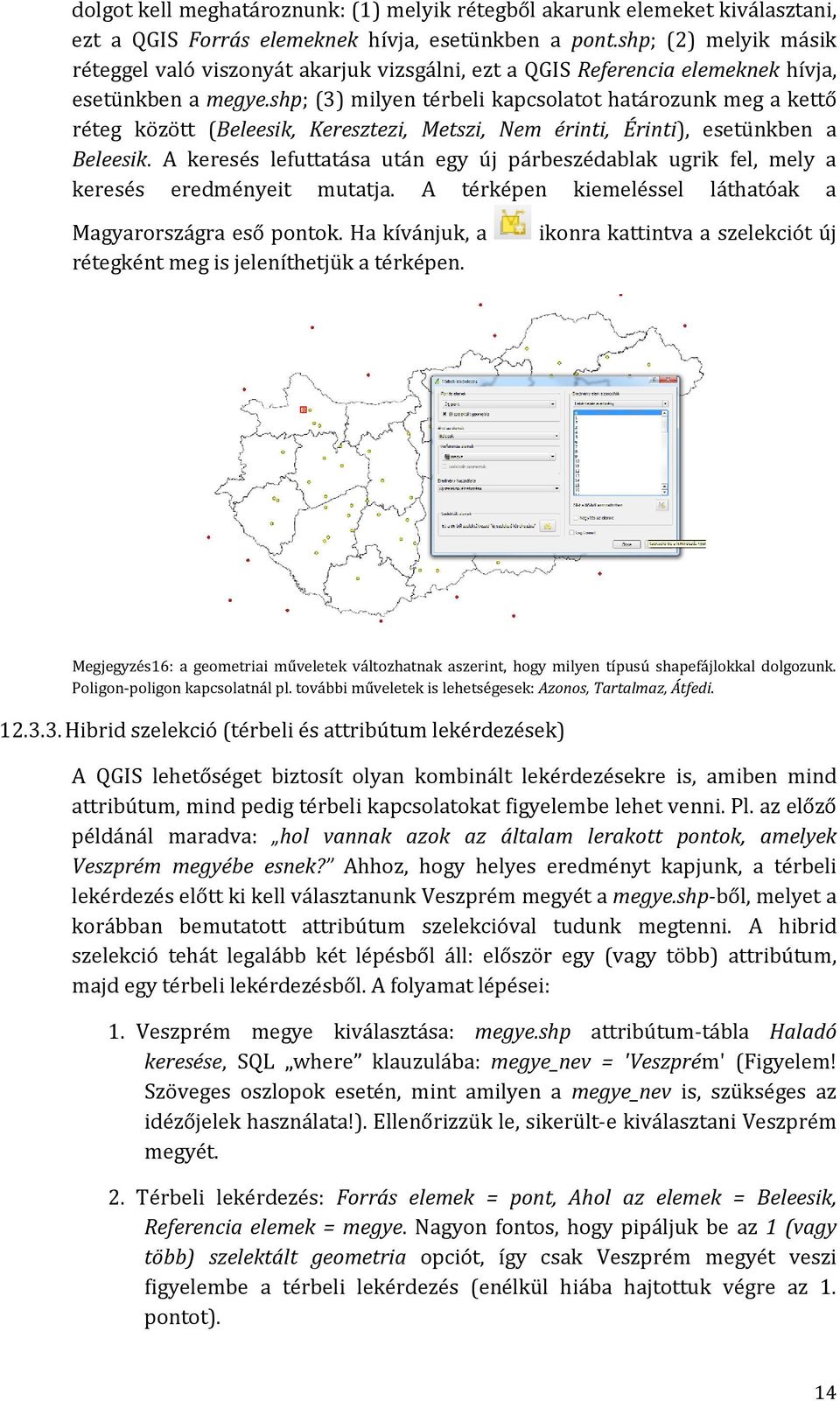 shp; (3) milyen térbeli kapcsolatot határozunk meg a kettő réteg között (Beleesik, Keresztezi, Metszi, Nem érinti, Érinti), esetünkben a Beleesik.