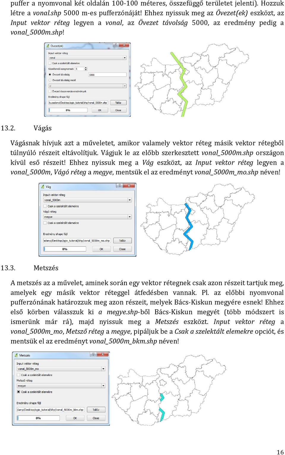 Vágás Vágásnak hívjuk azt a műveletet, amikor valamely vektor réteg másik vektor rétegből túlnyúló részeit eltávolítjuk. Vágjuk le az előbb szerkesztett vonal_5000m.shp országon kívül eső részeit!