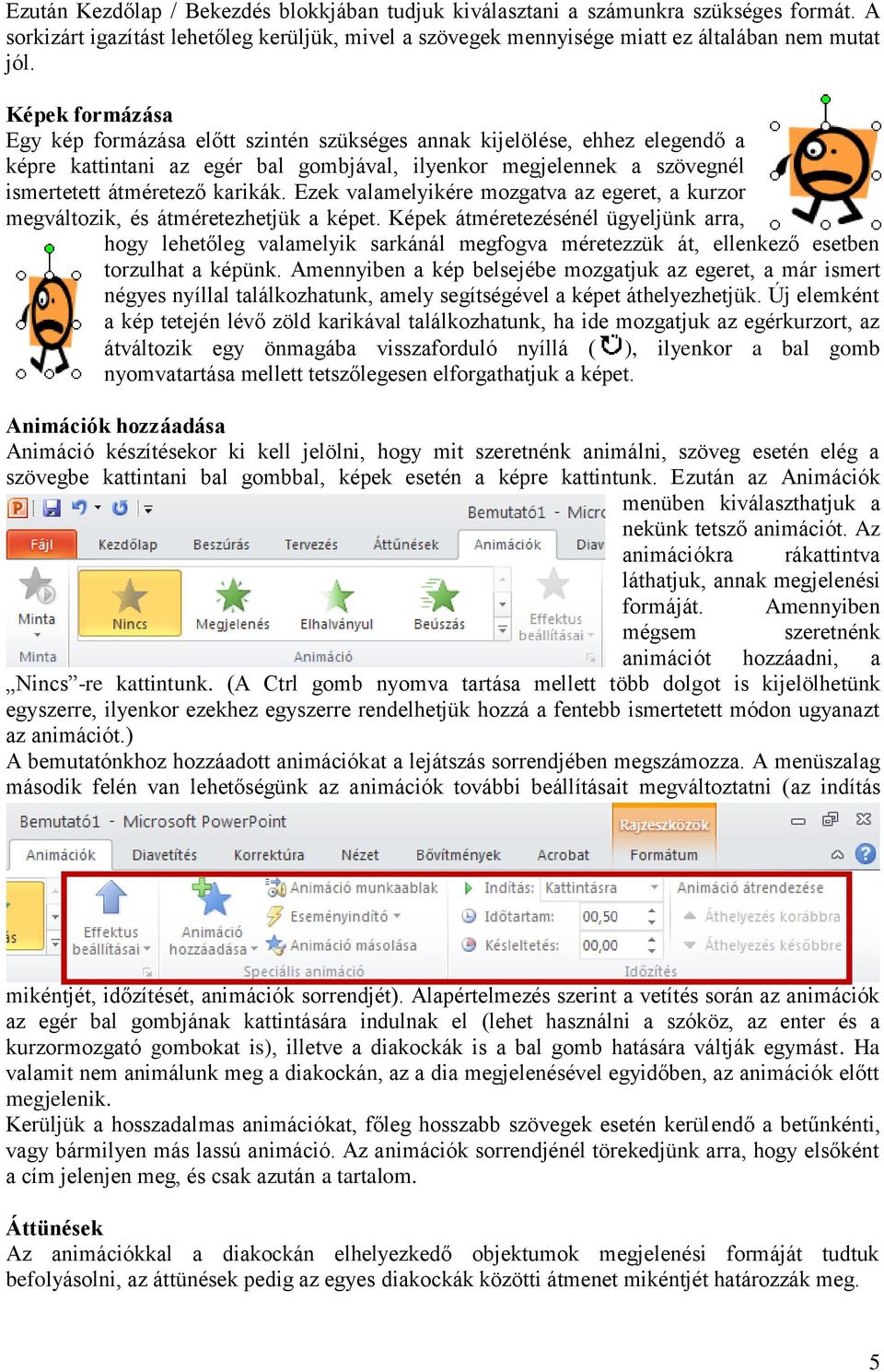 Ezek valamelyikére mozgatva az egeret, a kurzor megváltozik, és átméretezhetjük a képet.