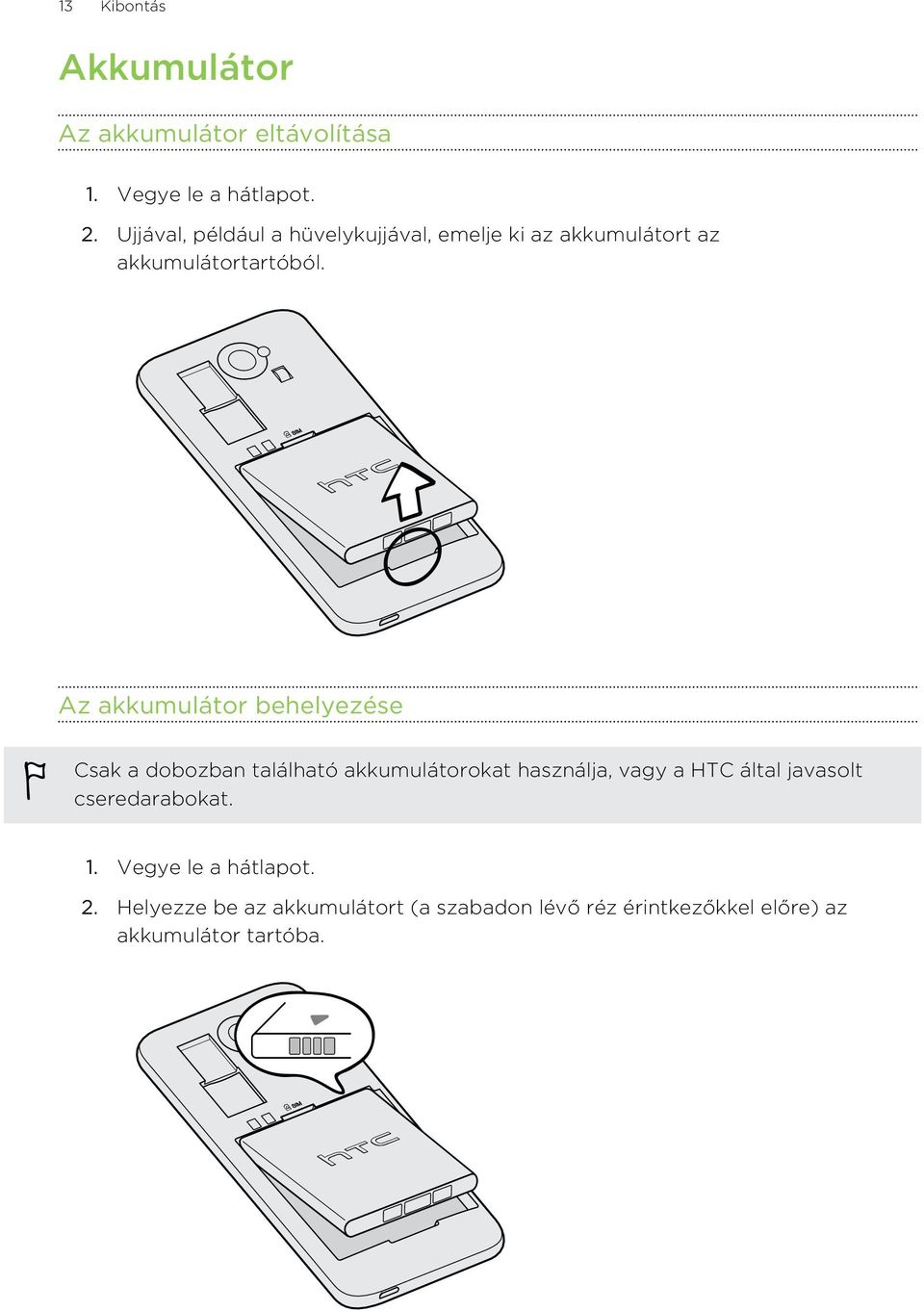 Az akkumulátor behelyezése Csak a dobozban található akkumulátorokat használja, vagy a HTC által