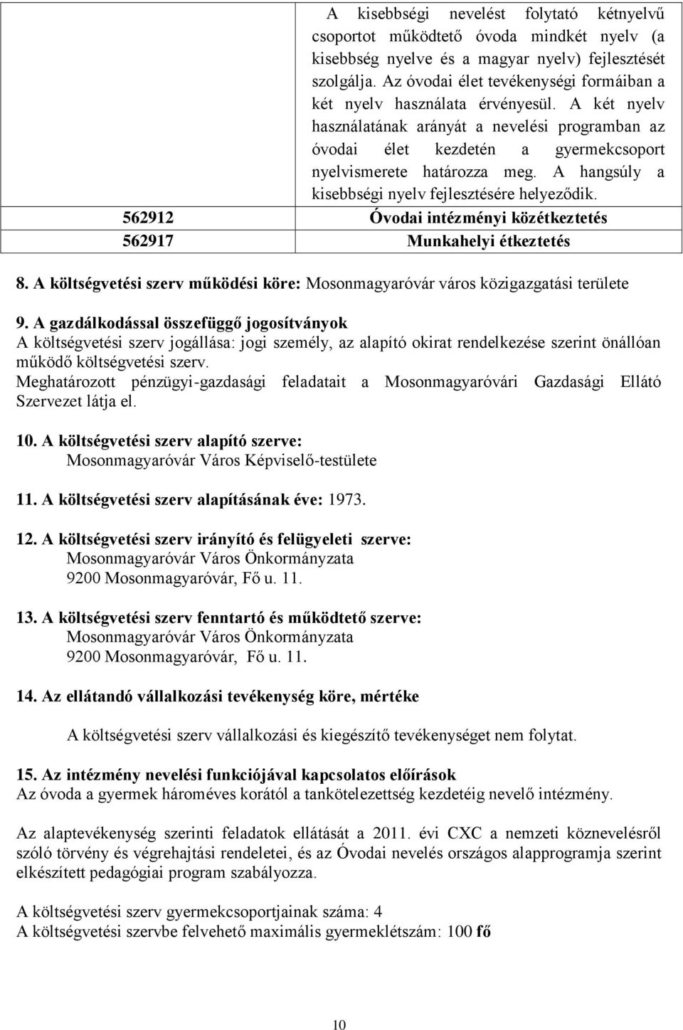 A hangsúly a kisebbségi nyelv fejlesztésére helyeződik. 562912 Óvodai intézményi közétkeztetés 562917 Munkahelyi étkeztetés 8.