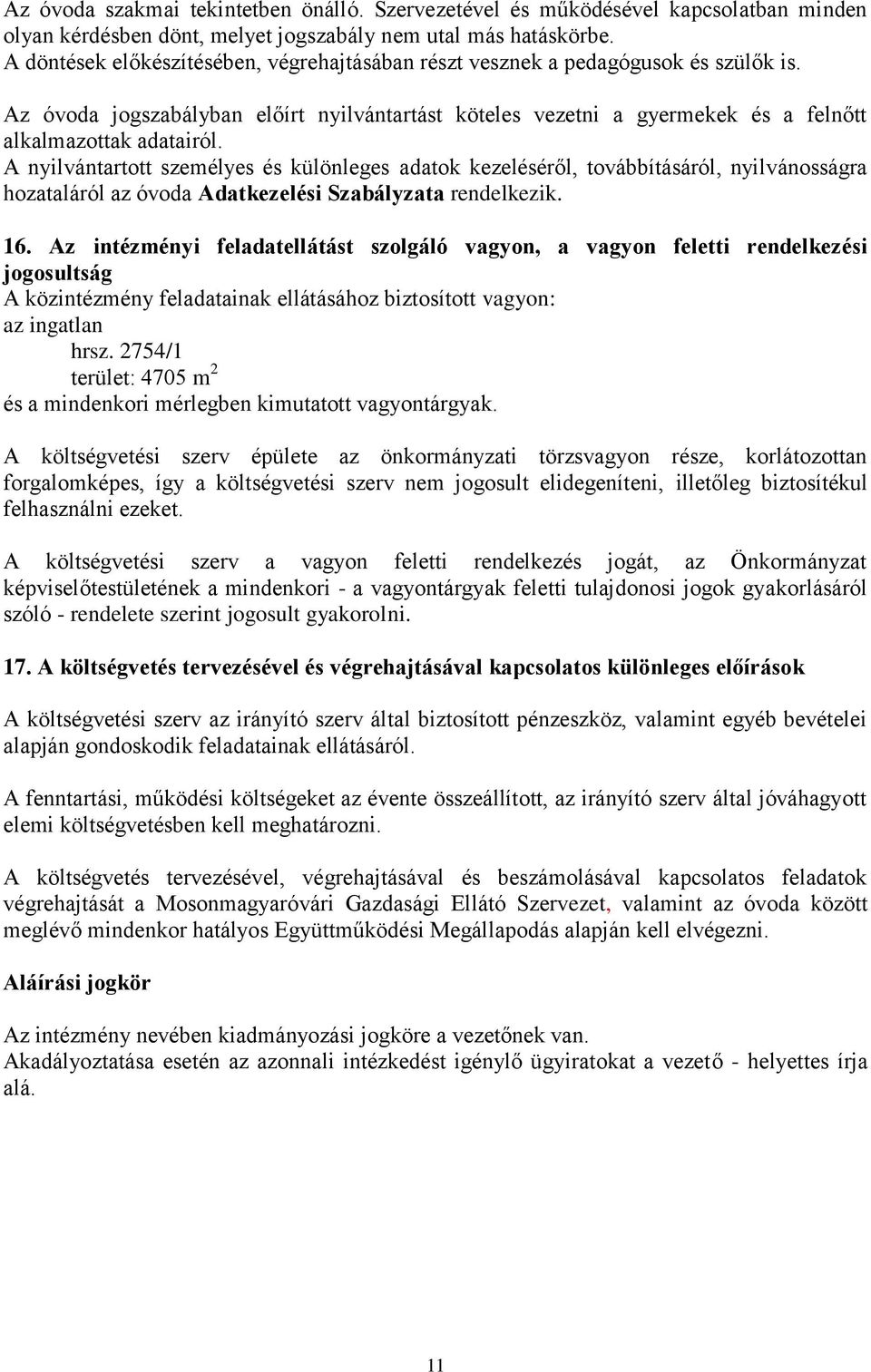 A nyilvántartott személyes és különleges adatok kezeléséről, továbbításáról, nyilvánosságra hozataláról az óvoda Adatkezelési Szabályzata rendelkezik. 16.