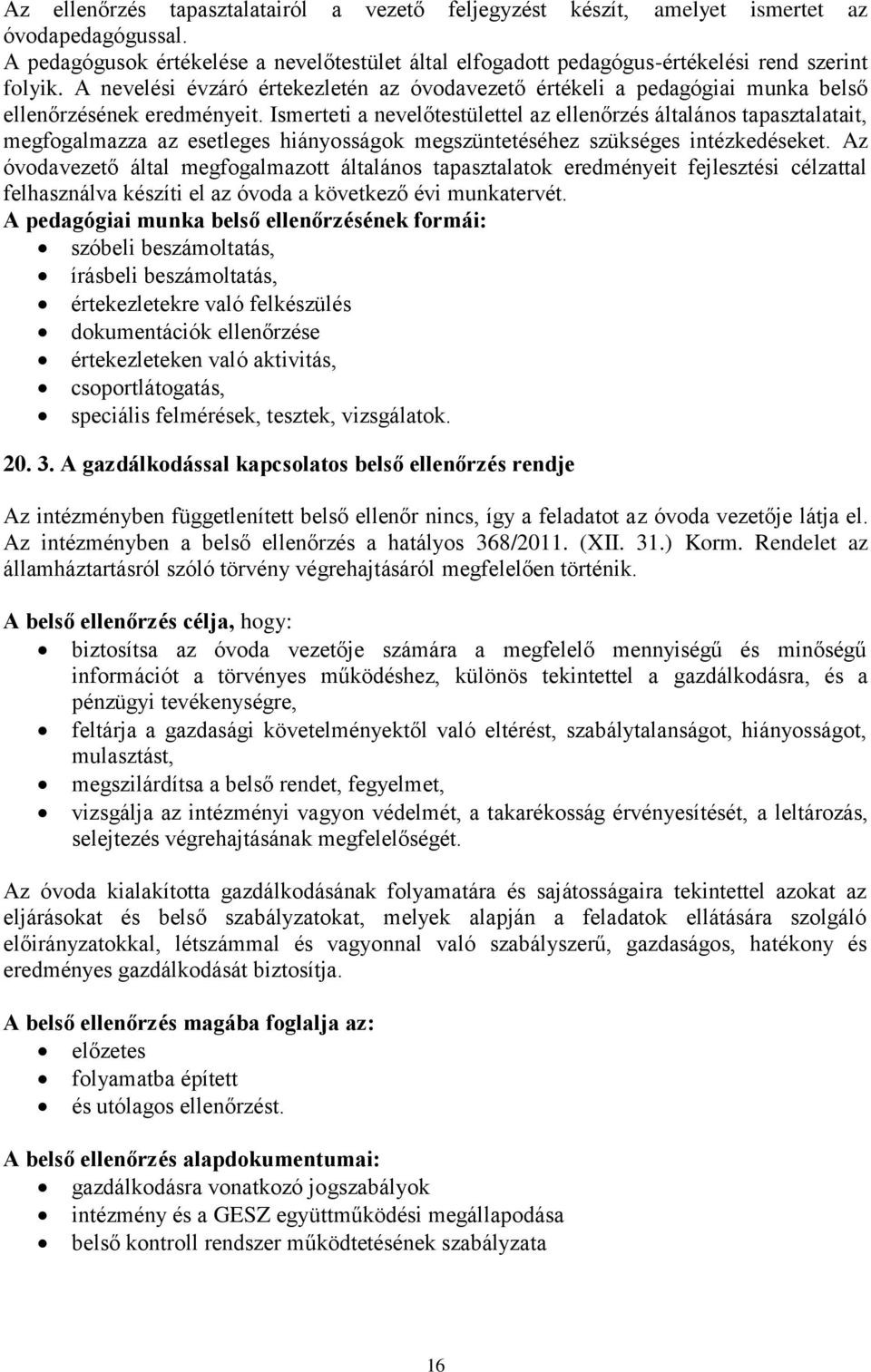 Ismerteti a nevelőtestülettel az ellenőrzés általános tapasztalatait, megfogalmazza az esetleges hiányosságok megszüntetéséhez szükséges intézkedéseket.