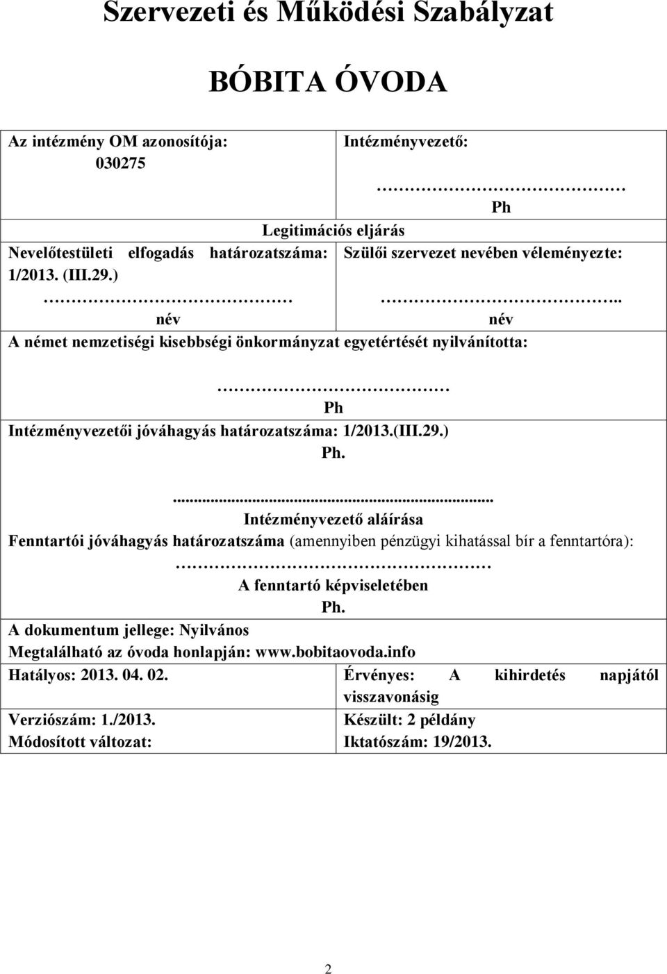 . név A német nemzetiségi kisebbségi önkormányzat egyetértését nyilvánította: Ph Intézményvezetői jóváhagyás határozatszáma: 1/2013.(III.29.) Ph.