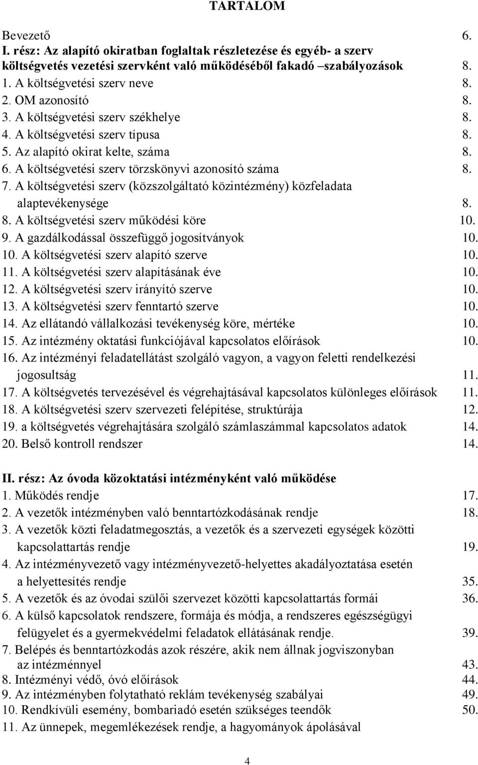 A költségvetési szerv (közszolgáltató közintézmény) közfeladata alaptevékenysége 8. 8. A költségvetési szerv működési köre 10. 9. A gazdálkodással összefüggő jogosítványok 10. 10. A költségvetési szerv alapító szerve 10.