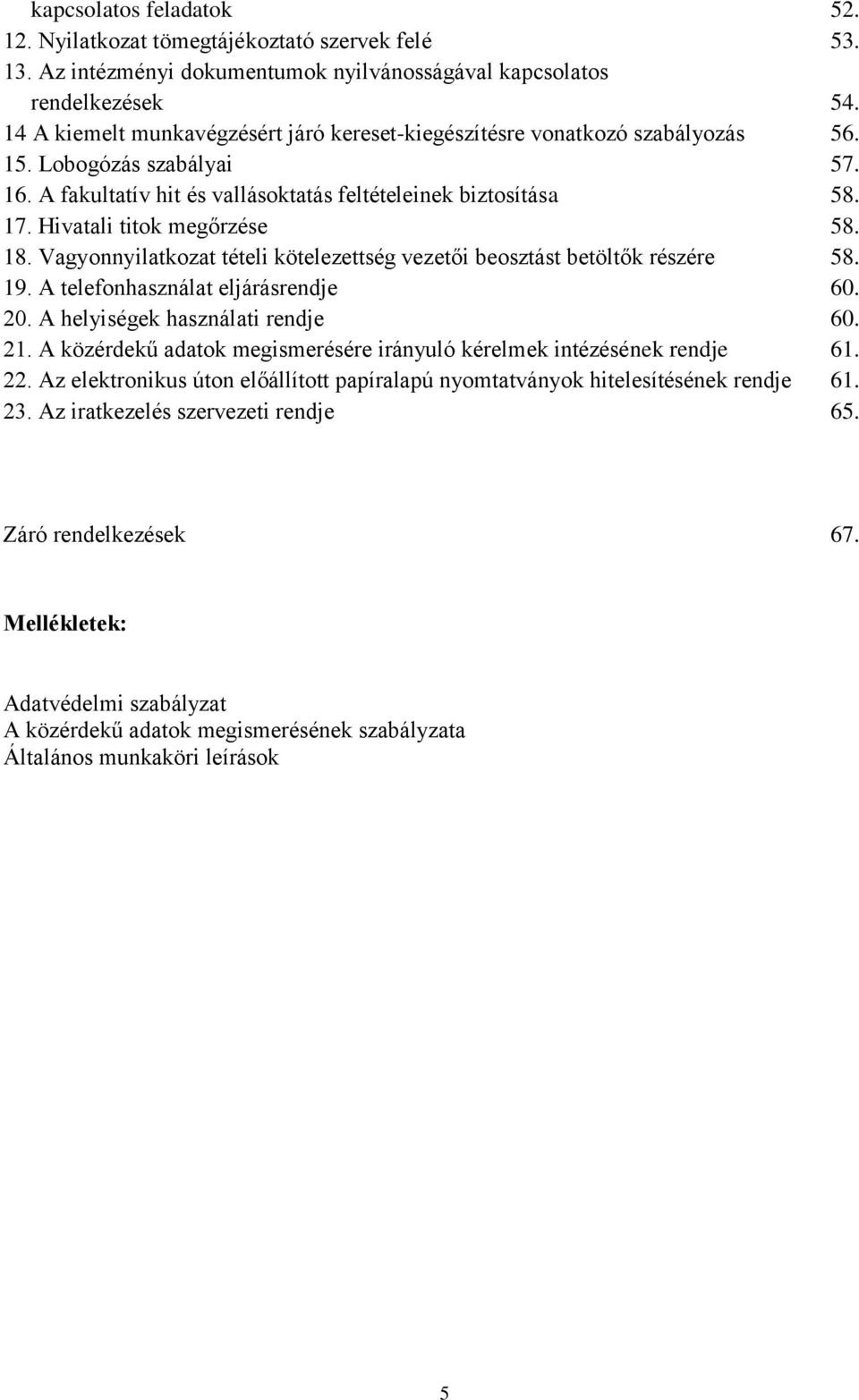 Hivatali titok megőrzése 58. 18. Vagyonnyilatkozat tételi kötelezettség vezetői beosztást betöltők részére 58. 19. A telefonhasználat eljárásrendje 60. 20. A helyiségek használati rendje 60. 21.