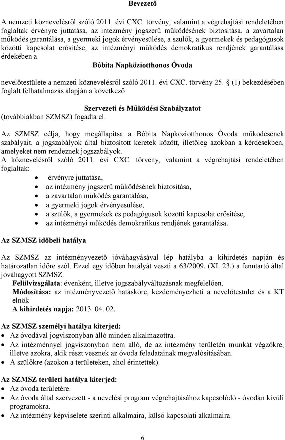 a gyermekek és pedagógusok közötti kapcsolat erősítése, az intézményi működés demokratikus rendjének garantálása érdekében a Bóbita Napköziotthonos Óvoda nevelőtestülete a nemzeti köznevelésről szóló