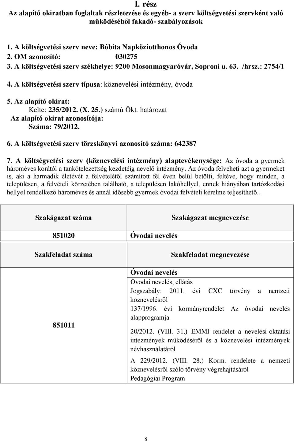 Az alapító okirat: Kelte: 235/2012. (X. 25.) számú Ökt. határozat Az alapító okirat azonosítója: Száma: 79/2012. 6. A költségvetési szerv törzskönyvi azonosító száma: 642387 7.