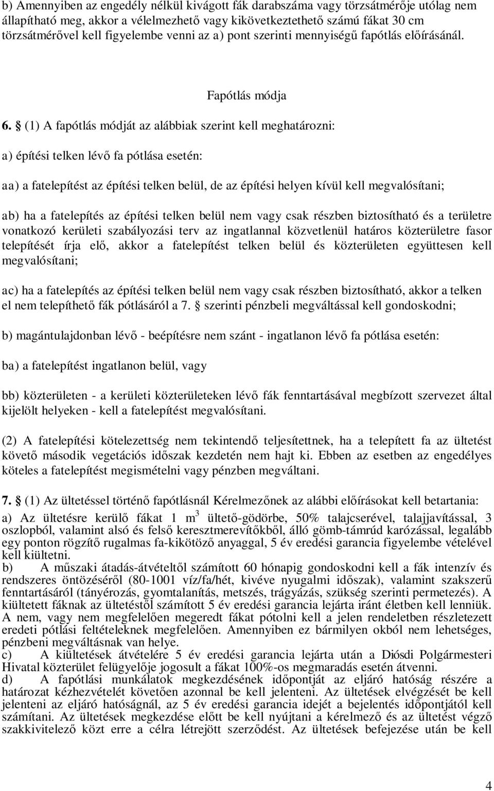 (1) A fapótlás módját az alábbiak szerint kell meghatározni: a) építési telken lév fa pótlása esetén: aa) a fatelepítést az építési telken belül, de az építési helyen kívül kell megvalósítani; ab) ha