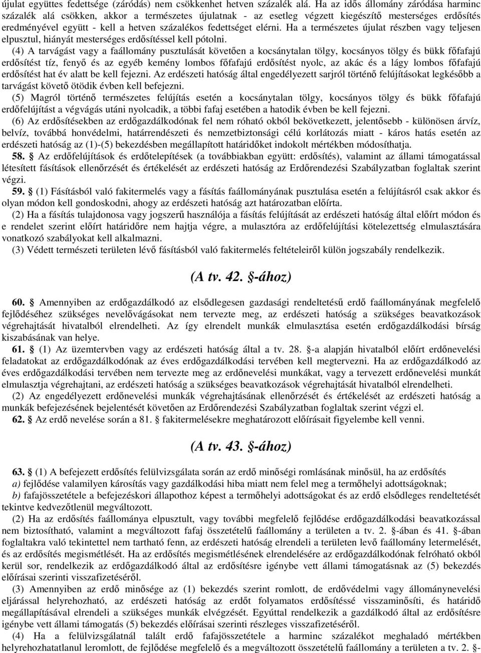 fedettséget elérni. Ha a természetes újulat részben vagy teljesen elpusztul, hiányát mesterséges erdősítéssel kell pótolni.