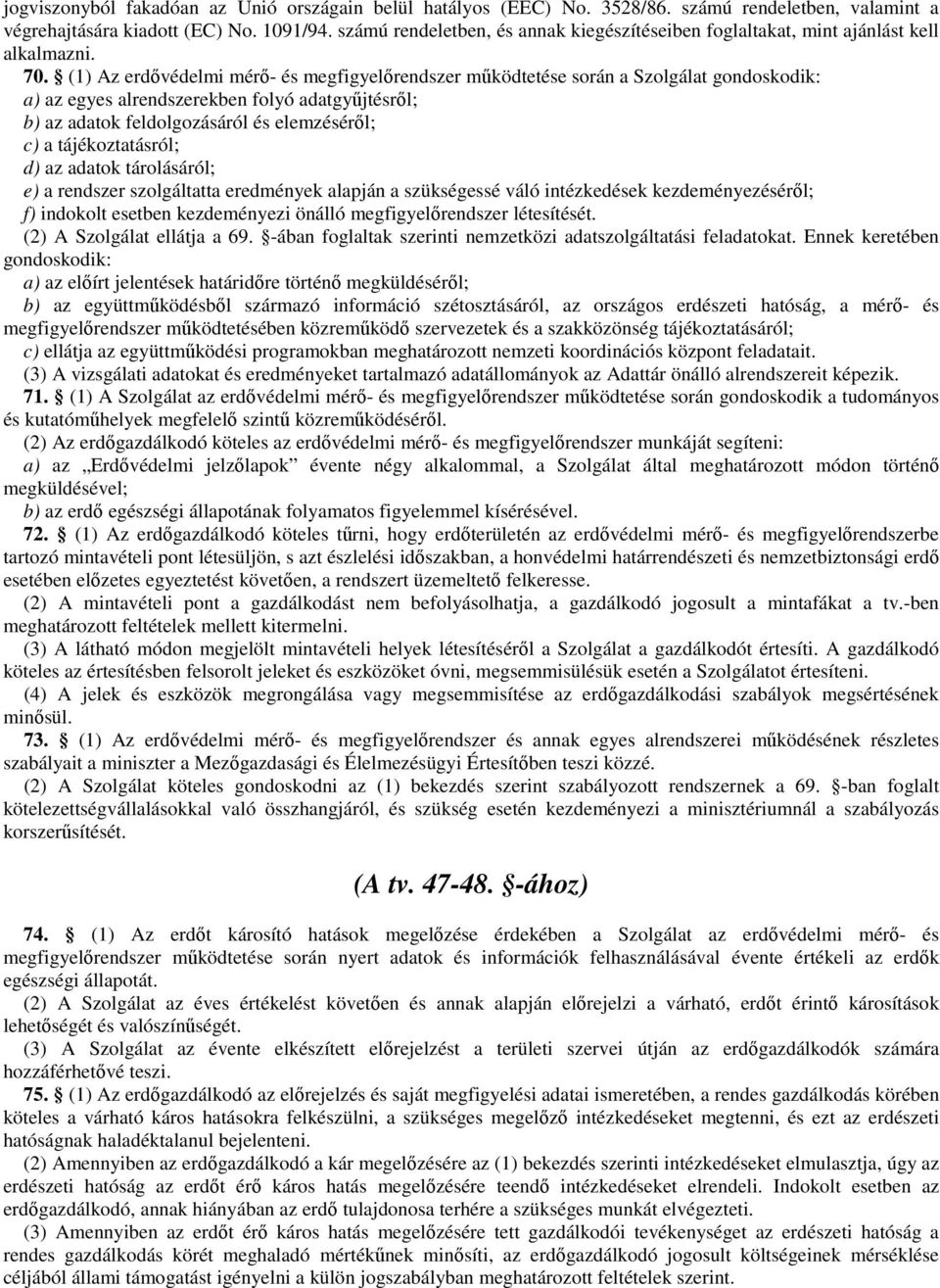 (1) Az erdővédelmi mérő- és megfigyelőrendszer működtetése során a Szolgálat gondoskodik: a) az egyes alrendszerekben folyó adatgyűjtésről; b) az adatok feldolgozásáról és elemzéséről; c) a