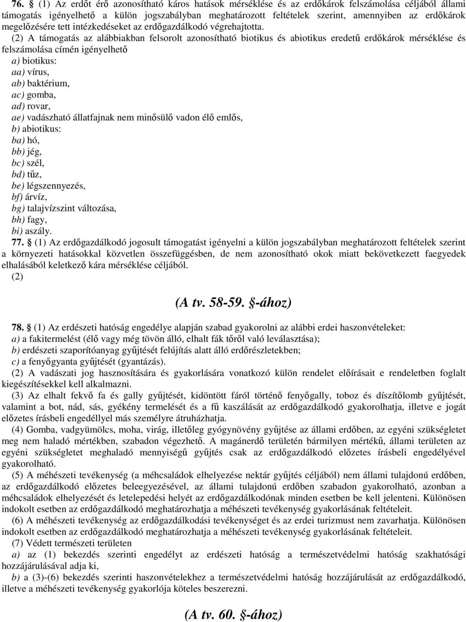 (2) A támogatás az alábbiakban felsorolt azonosítható biotikus és abiotikus eredetű erdőkárok mérséklése és felszámolása címén igényelhető a) biotikus: aa) vírus, ab) baktérium, ac) gomba, ad) rovar,