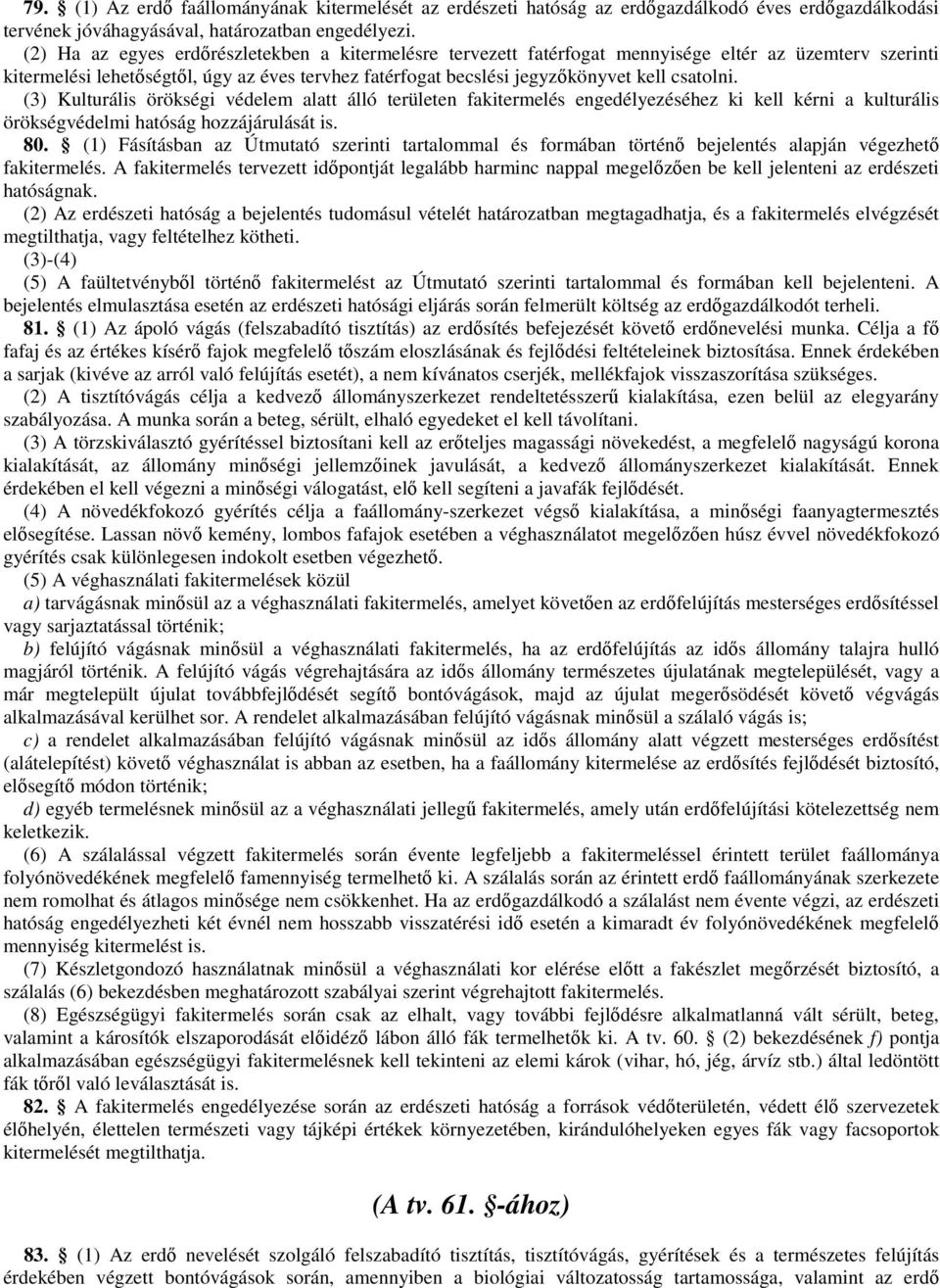 csatolni. (3) Kulturális örökségi védelem alatt álló területen fakitermelés engedélyezéséhez ki kell kérni a kulturális örökségvédelmi hatóság hozzájárulását is. 80.