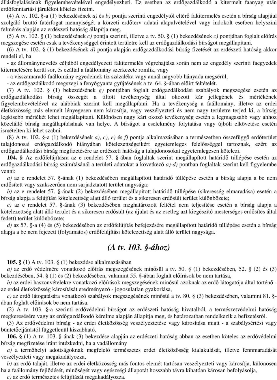esetben helyszíni felmérés alapján az erdészeti hatóság állapítja meg. (5) A tv. 102. (1) bekezdésének c) pontja szerinti, illetve a tv. 50.