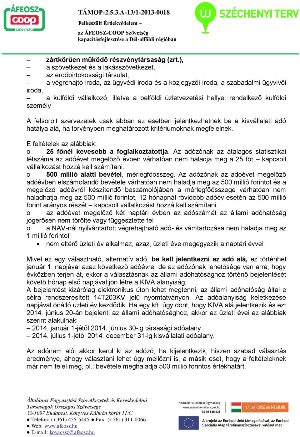 belföldi üzletvezetési hellyel rendelkező külföldi személy A felsorolt szervezetek csak abban az esetben jelentkezhetnek be a kisvállalati adó hatálya alá, ha törvényben meghatározott kritériumoknak