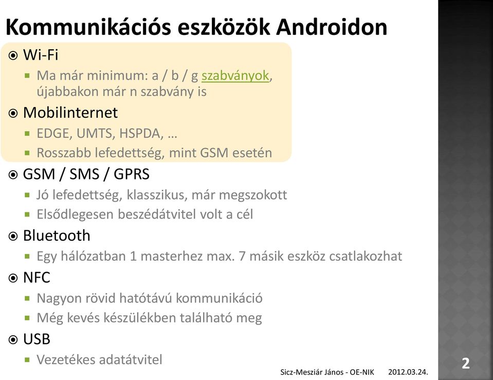 klasszikus, már megszokott Elsődlegesen beszédátvitel volt a cél Bluetooth Egy hálózatban 1 masterhez max.