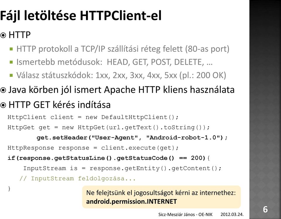 : 200 OK) Java körben jól ismert Apache HTTP kliens használata HTTP GET kérés indítása HttpClient client = new DefaultHttpClient(); HttpGet get = new HttpGet(url.getText().