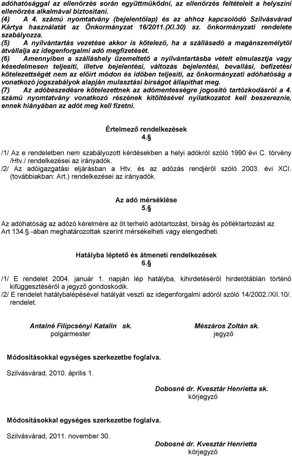 (5) A nyilvántartás vezetése akkor is kötelező, ha a szállásadó a magánszemélytől átvállalja az idegenforgalmi adó megfizetését.