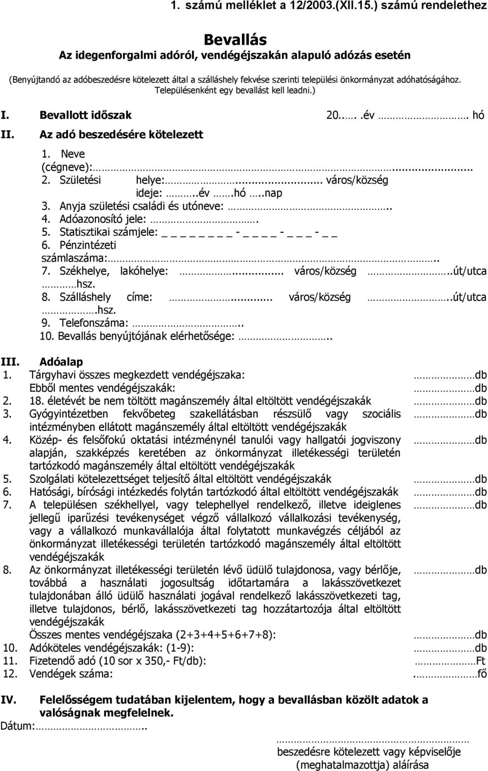 adóhatóságához. Településenként egy bevallást kell leadni.) I. Bevallott időszak 20....év. hó II. Az adó beszedésére kötelezett 1. Neve (cégneve):... 2. Születési helye:... város/község ideje:..év.hó..nap 3.