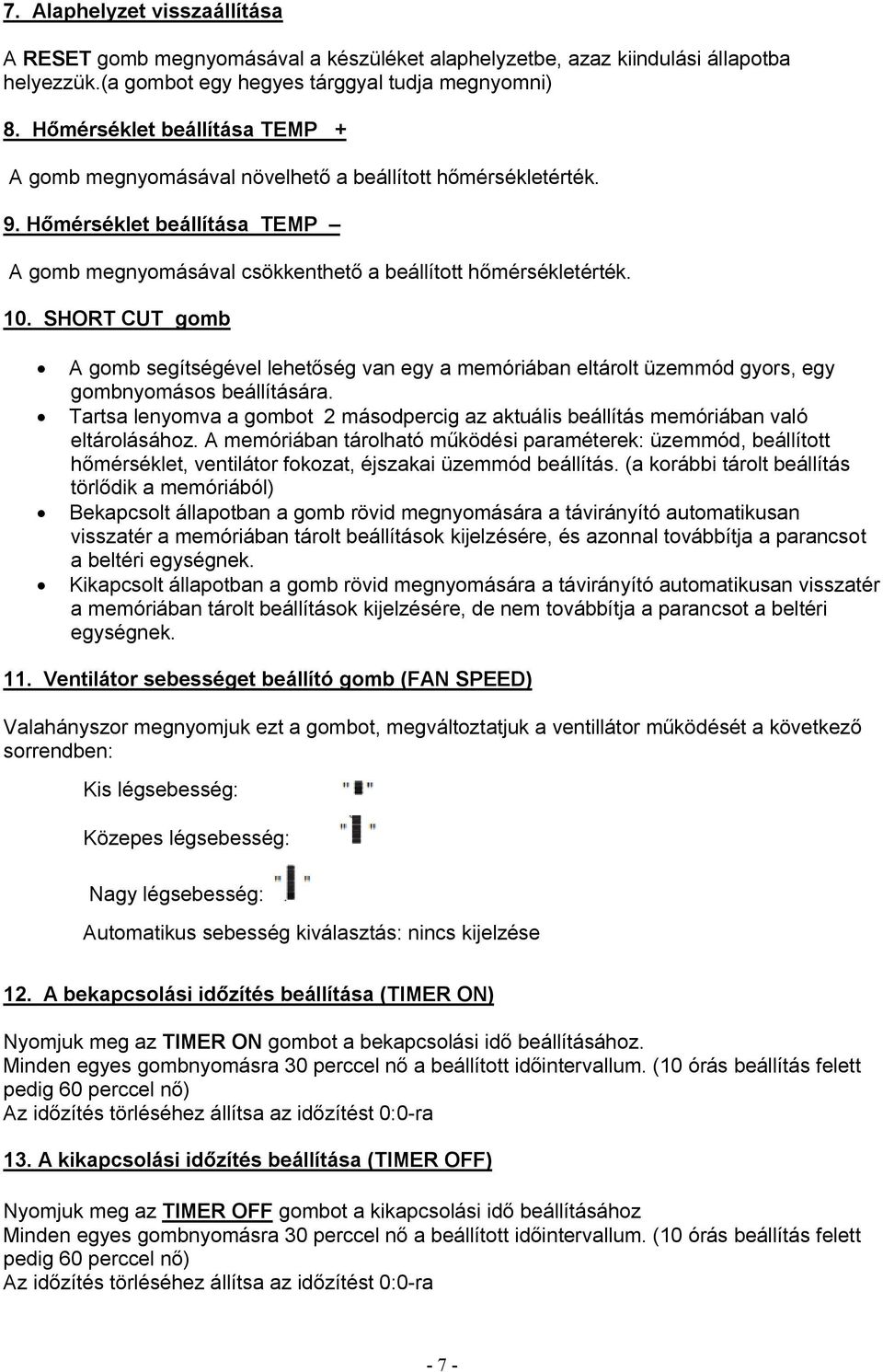 SHORT CUT gomb A gomb segítségével lehetőség van egy a memóriában eltárolt üzemmód gyors, egy gombnyomásos beállítására.