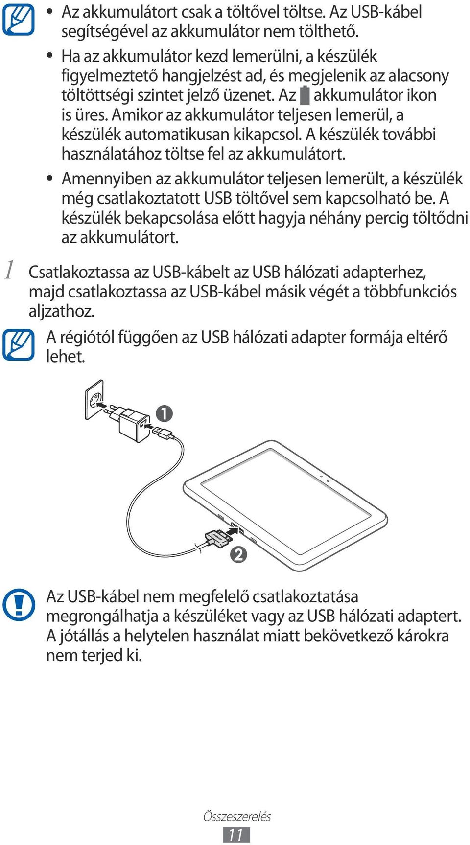 Amikor az akkumulátor teljesen lemerül, a készülék automatikusan kikapcsol. A készülék további használatához töltse fel az akkumulátort.