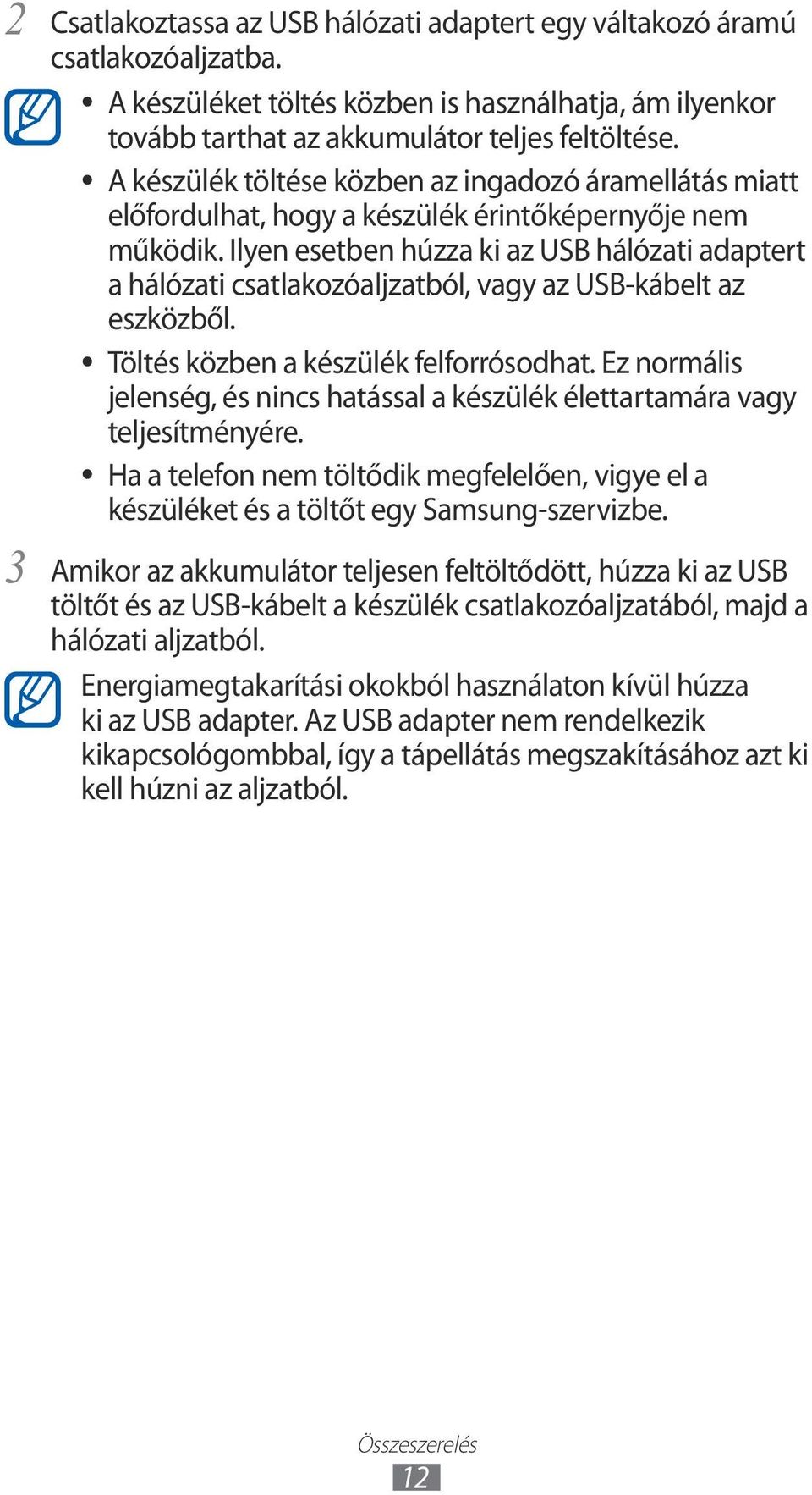 Ilyen esetben húzza ki az USB hálózati adaptert a hálózati csatlakozóaljzatból, vagy az USB-kábelt az eszközből. Töltés közben a készülék felforrósodhat.