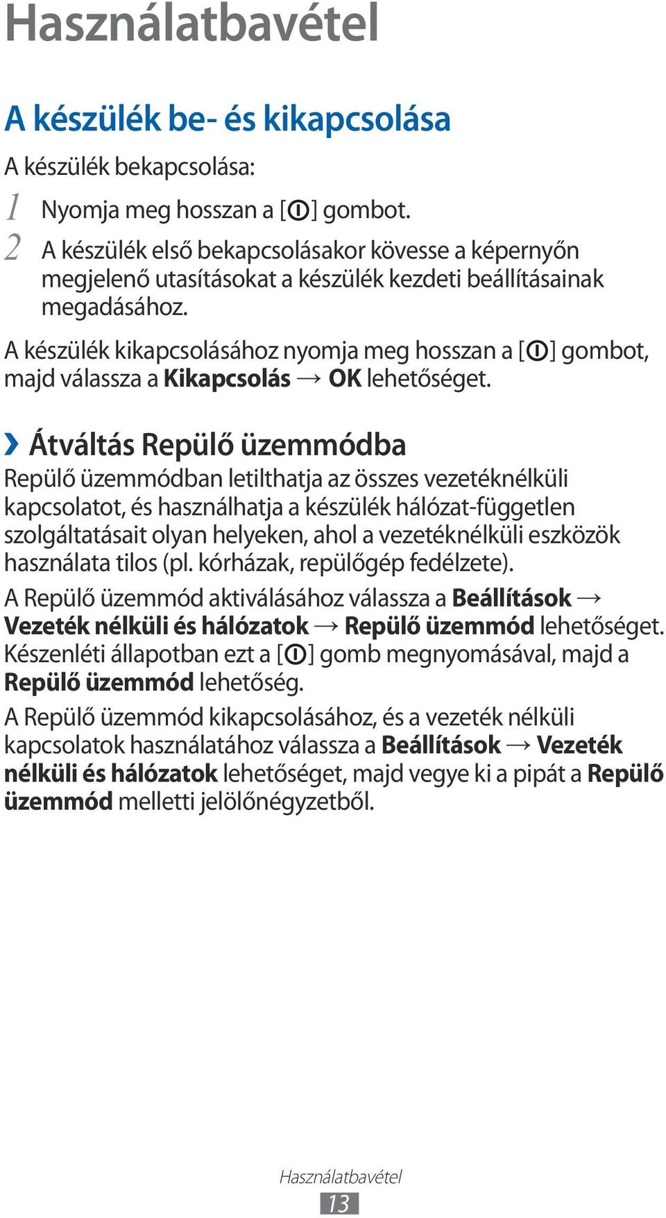 A készülék kikapcsolásához nyomja meg hosszan a [ majd válassza a Kikapcsolás OK ] gombot, Átváltás Repülő üzemmódba Repülő üzemmódban letilthatja az összes vezetéknélküli kapcsolatot, és