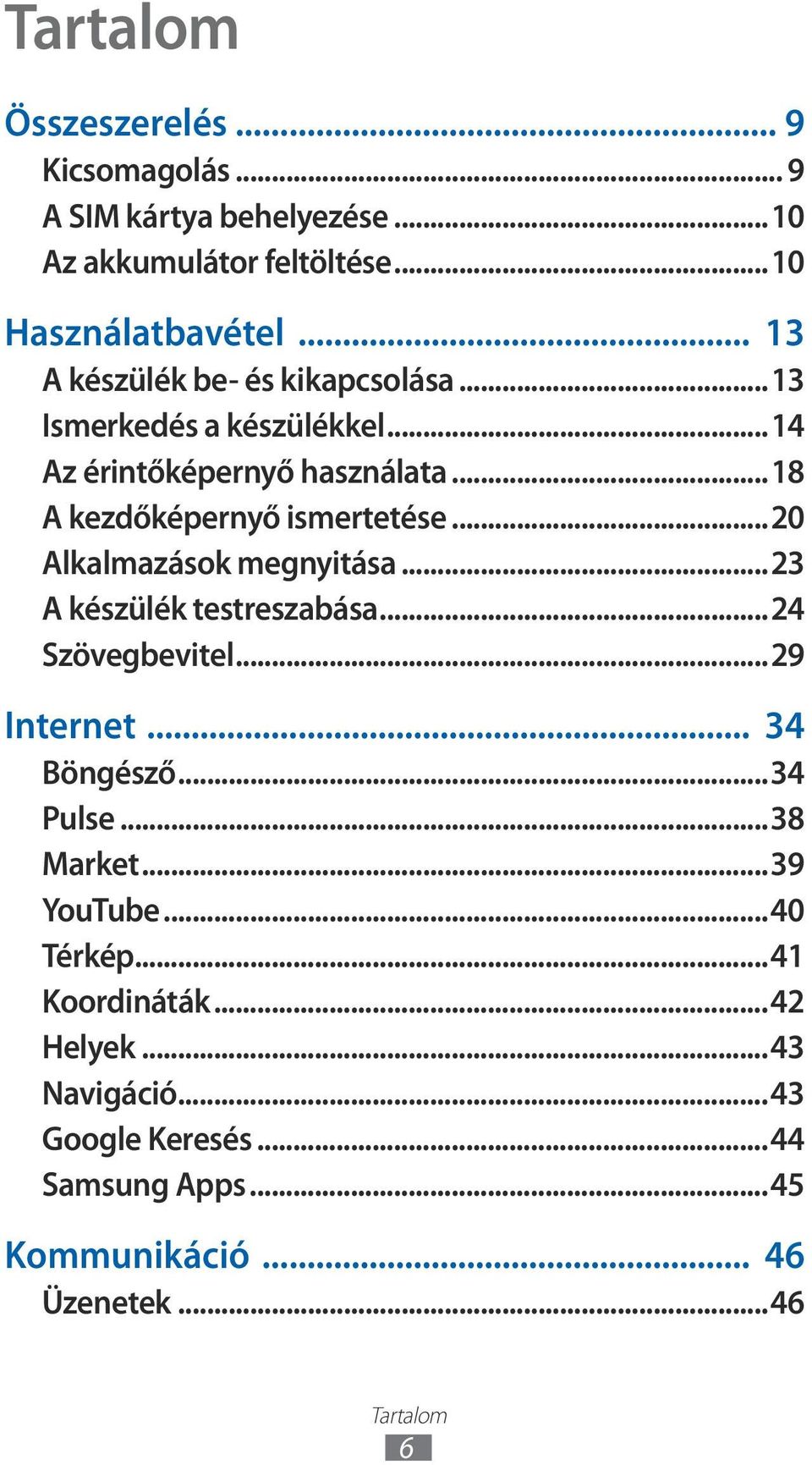 ..20 Alkalmazások megnyitása...23 A készülék testreszabása...24 Szövegbevitel...29 Internet... 34 Böngésző...34 Pulse...38 Market.