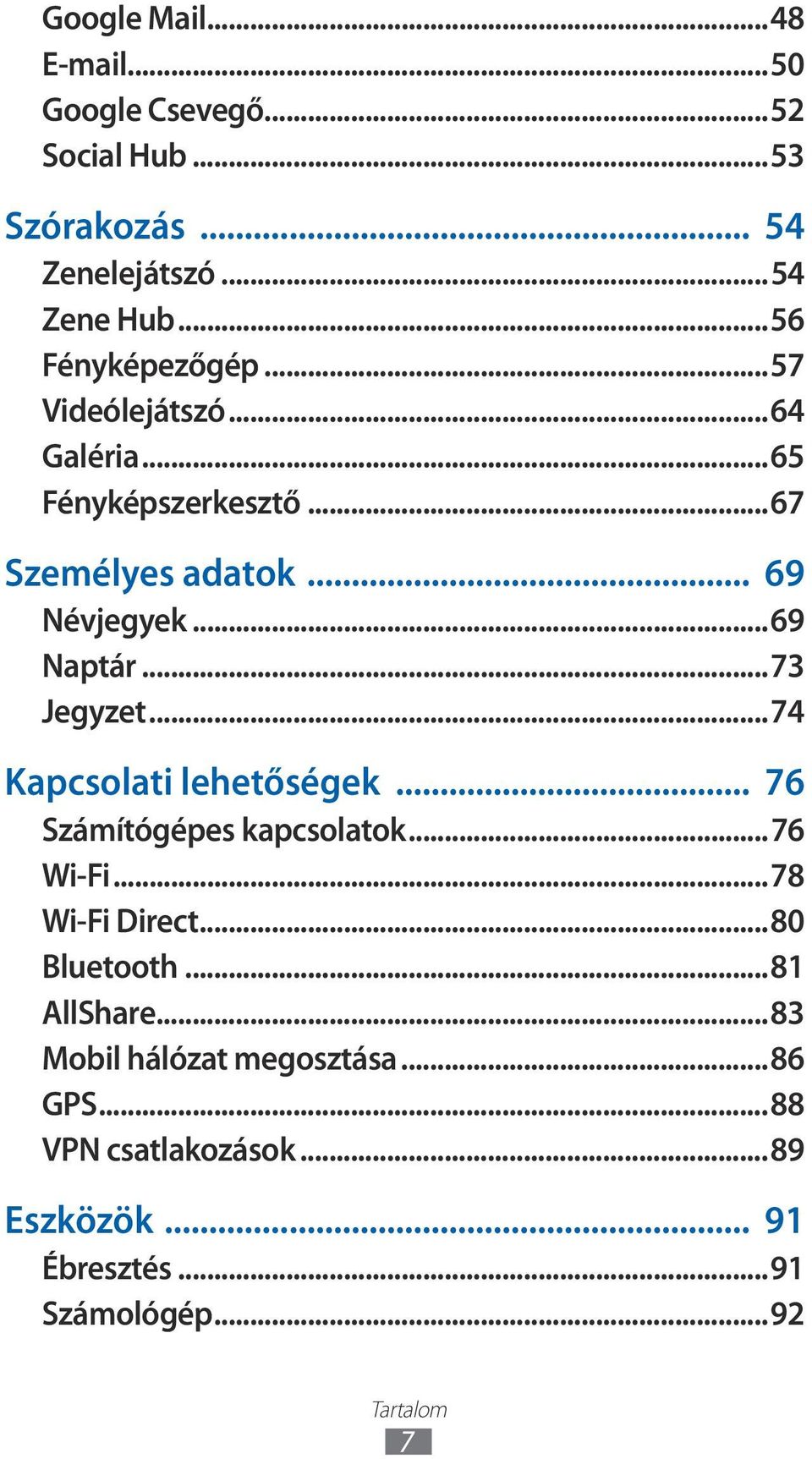..73 Jegyzet...74 Kapcsolati lehetőségek... 76 Számítógépes kapcsolatok...76 Wi-Fi...78 Wi-Fi Direct...80 Bluetooth.