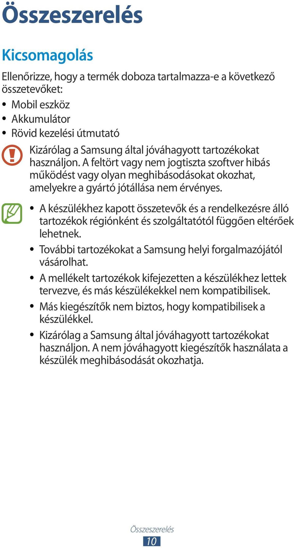 A készülékhez kapott összetevők és a rendelkezésre álló tartozékok régiónként és szolgáltatótól függően eltérőek lehetnek. További tartozékokat a Samsung helyi forgalmazójától vásárolhat.