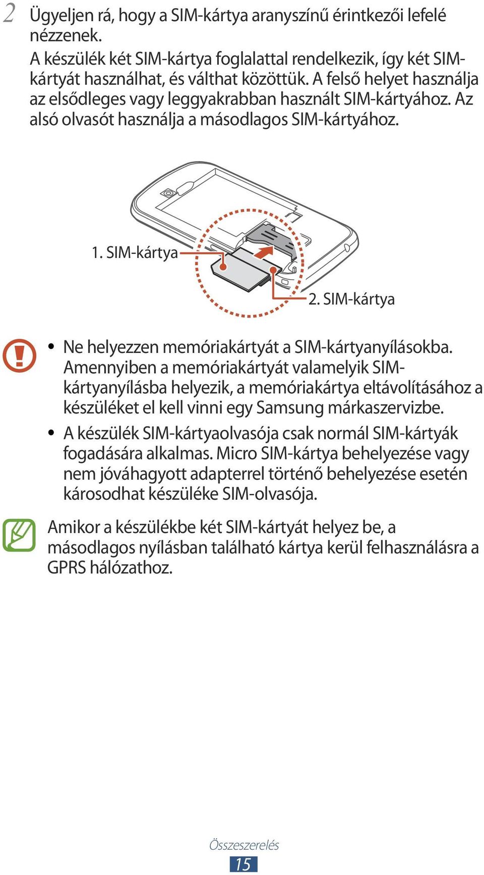 SIM-kártya Ne helyezzen memóriakártyát a SIM-kártyanyílásokba.