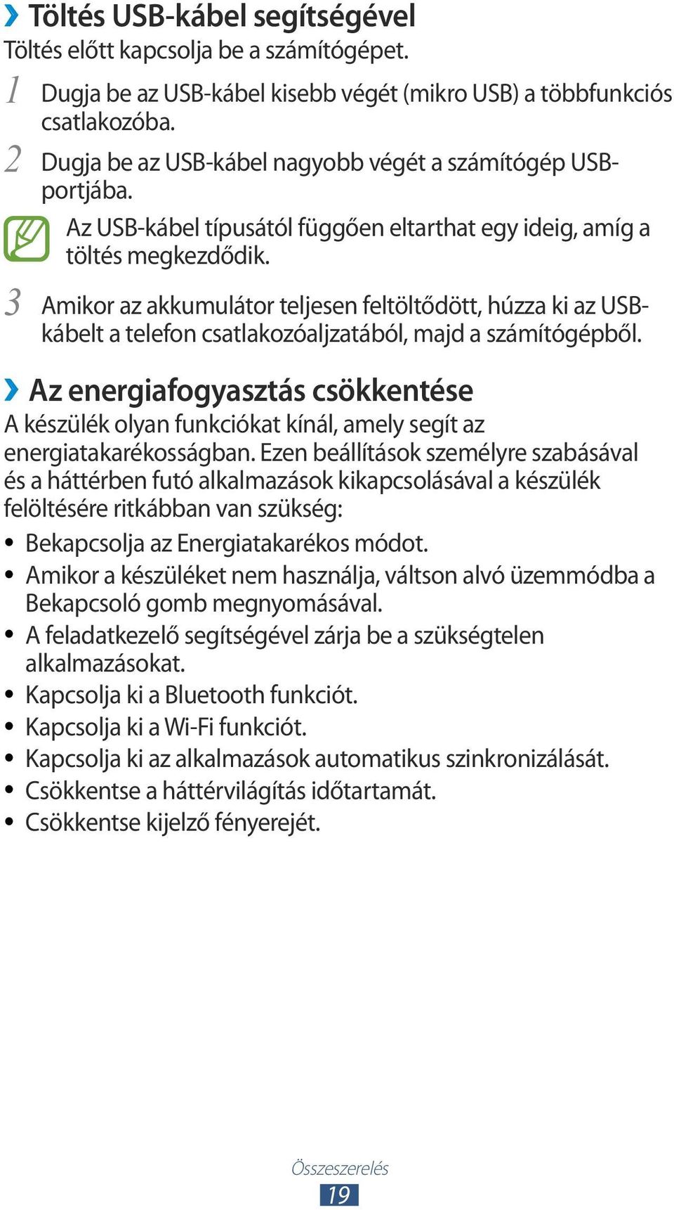 3 Amikor az akkumulátor teljesen feltöltődött, húzza ki az USBkábelt a telefon csatlakozóaljzatából, majd a számítógépből.