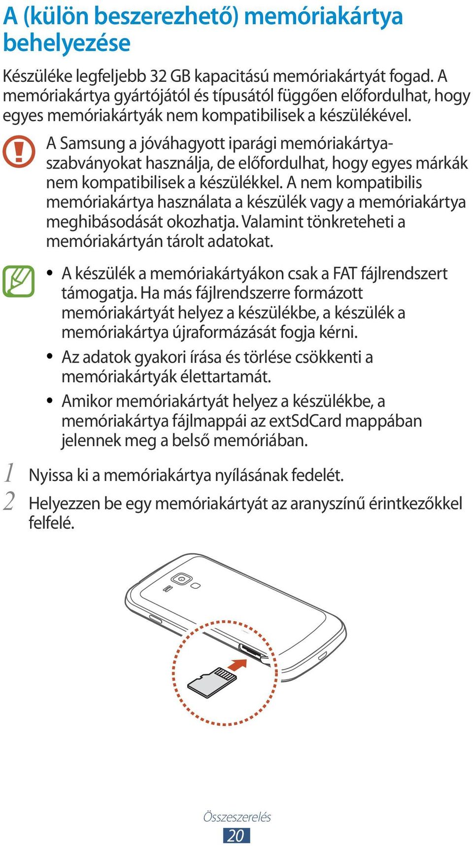 A Samsung a jóváhagyott iparági memóriakártyaszabványokat használja, de előfordulhat, hogy egyes márkák nem kompatibilisek a készülékkel.